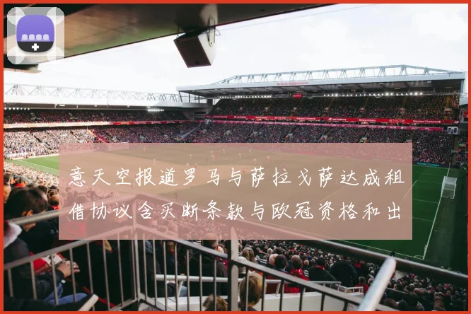 意天空报道罗马与萨拉戈萨达成租借协议含买断条款与欧冠资格和出场数挂钩