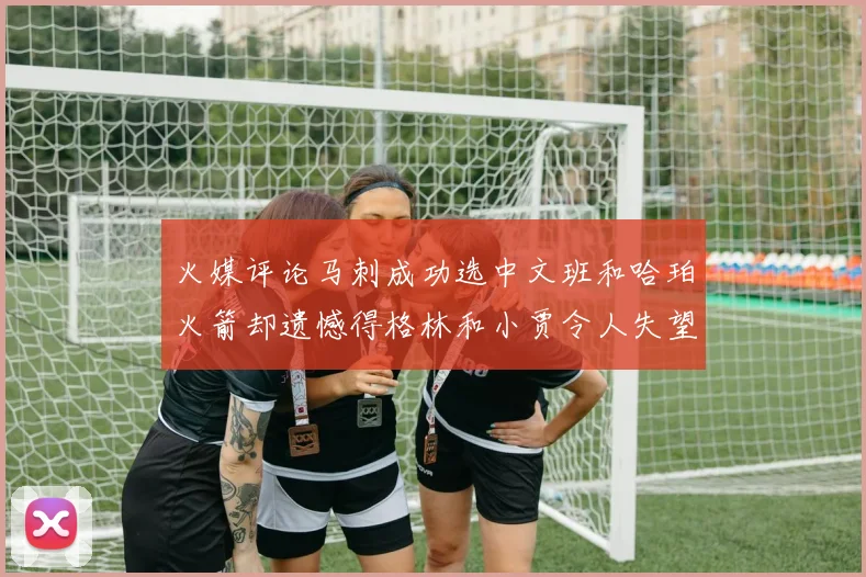 火媒评论马刺成功选中文班和哈珀火箭却遗憾得格林和小贾令人失望