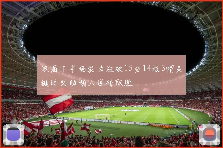 浓眉下半场发力狂砍15分14板3帽关键时刻助湖人逆转取胜