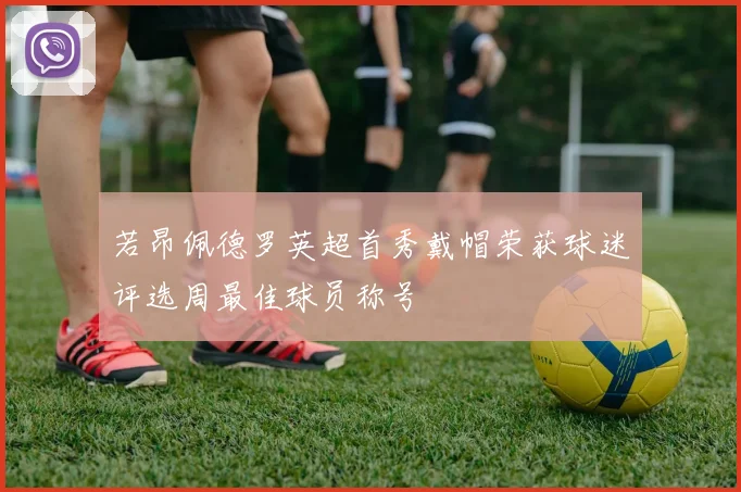 若昂佩德罗英超首秀戴帽荣获球迷评选周最佳球员称号